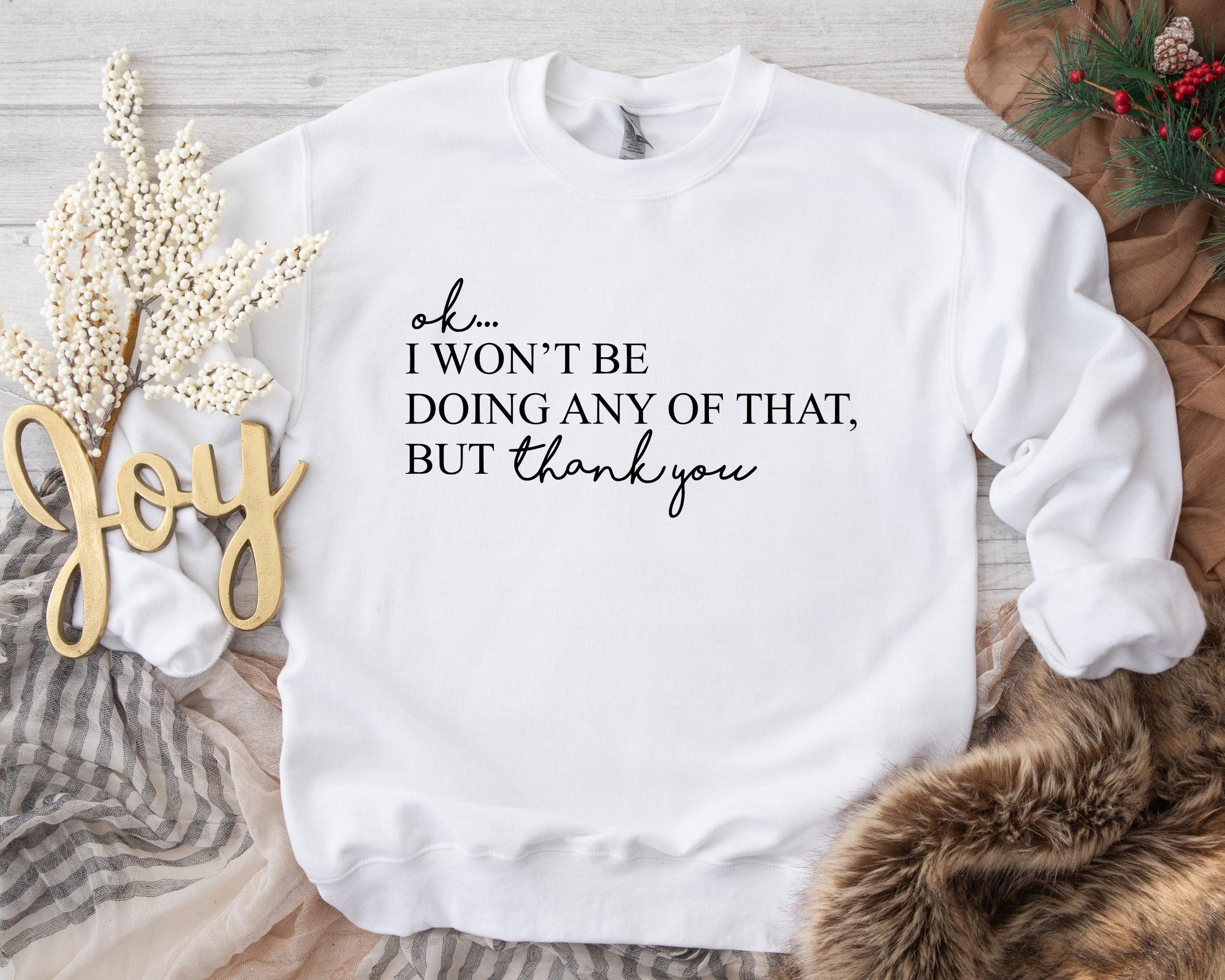 Ok I wont Be Doing Any Of That But Thank You Sweatshirt TV Show Shirt Funny Valentines Sweatshirt